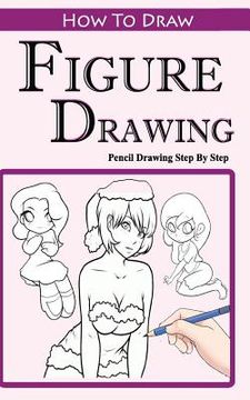 portada How To Draw Figures: Pencil Drawings Step by Step: Pencil Drawing Ideas for Absolute Beginners (in English)