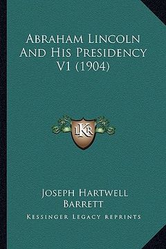 portada abraham lincoln and his presidency v1 (1904) (in English)