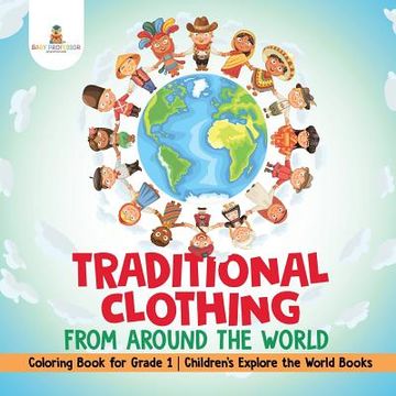 portada Traditional Clothing from around the World - Coloring Book for Grade 1 Children's Explore the World Books (in English)