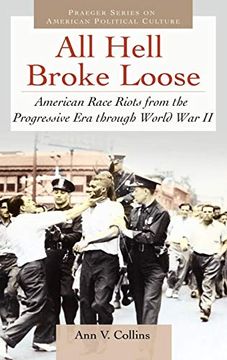 portada All Hell Broke Loose: American Race Riots From the Progressive era Through World war ii (Praeger Series on American Political Culture) (en Inglés)
