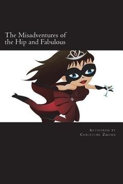 portada The Misadventures of the Hip and Fabulous: Your Guide to Offbeat Escapades, Girls Nights Out, and Long Lasting Friendships (en Inglés)