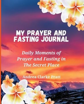 portada My Prayer and Fasting Journal: Daily Moments of Prayer and Fasting in The Secret Place (en Inglés)