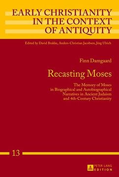 portada Recasting Moses: The Memory of Moses in Biographical and Autobiographical Narratives in Ancient Judaism and 4th-Century Christianity (Early Christianity in the Context of Antiquity)