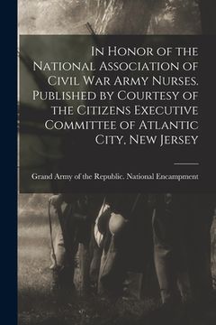 portada In Honor of the National Association of Civil War Army Nurses. Published by Courtesy of the Citizens Executive Committee of Atlantic City, New Jersey (en Inglés)