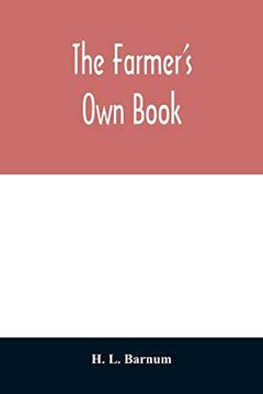 portada The Farmer's own Book; Or, Family Receipts for the Husbandman and Housewife; Being a Compilation of the Very Best Receipts on Agriculture, Gardening,. With Rules for Keeping Farmers' Accounts 