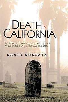 portada Death in California: The Bizarre, Freakish and Just Curious Ways People die in the Golden State (en Inglés)