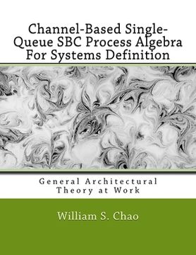 portada Channel-Based Single-Queue SBC Process Algebra For Systems Definition: General Architectural Theory at Work (en Inglés)