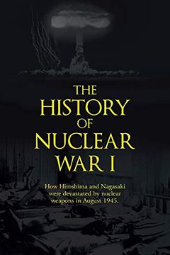 portada The History of Nuclear war i: How Hiroshima and Nagasaki Were Devastated by Nuclear Weapons in August 1945. (in English)