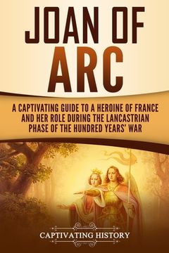 portada Joan of Arc: A Captivating Guide to a Heroine of France and Her Role During the Lancastrian Phase of the Hundred Years' War (en Inglés)