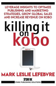 portada Killing it on Kobo: Leverage Insights to Optimize Publishing and Marketing Strategies, Grow Your Global Sales and Increase Revenue on Kobo (Stark Publishing Solutions) (en Inglés)