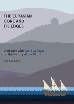 portada The Eurasian Core and Its Edges: Dialogues with Wang Gungwu on the History of the World (en Inglés)