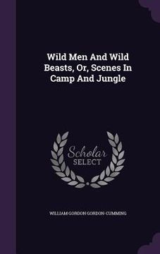 portada Wild Men And Wild Beasts, Or, Scenes In Camp And Jungle