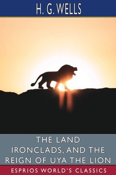 portada The Land Ironclads, and The Reign of Uya the Lion (Esprios Classics) (en Inglés)