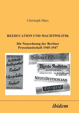 portada Reeducation und Machtpolitik. Die Neuordnung der Berliner Presselandschaft 1945-1947 (en Alemán)