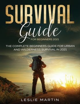 portada Survival Guide for Beginners 2021: The Complete Beginners Guide For Urban And Wilderness Survival In 2021 (en Inglés)