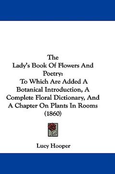 portada the lady's book of flowers and poetry: to which are added a botanical introduction, a complete floral dictionary, and a chapter on plants in rooms (18 (en Inglés)