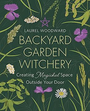 portada Backyard Garden Witchery: Creating Magickal Space Outside Your Door (in English)