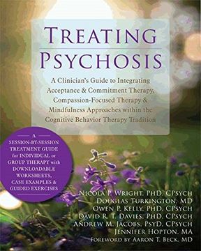 portada Treating Psychosis: A Clinician's Guide to Integrating Acceptance and Commitment Therapy, Compassion-Focused Therapy, and Mindfulness Approaches Within the Cognitive Behavioral Therapy Tradition (en Inglés)