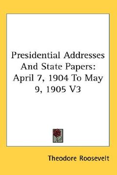 portada presidential addresses and state papers: april 7, 1904 to may 9, 1905 v3 (in English)