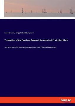 portada Translation of the First Four Books of the Aeneis of P. Virgilius Maro: with other poetical devices thereto annexed, June, 1582. Edited by Edward Arbe (en Inglés)