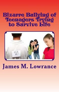 portada Bizarre Bullying of Teenagers Trying to Survive Life: Growing to Adulthood with Bad Experiences During Youth (en Inglés)