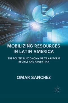 portada Mobilizing Resources in Latin America: The Political Economy of Tax Reform in Chile and Argentina (en Inglés)