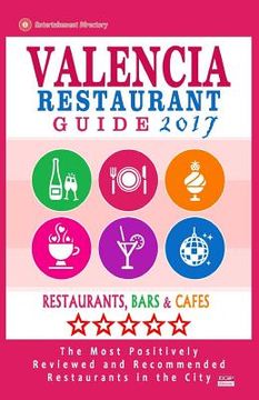 portada Valencia Restaurant Guide 2017: Best Rated Restaurants in Valencia, Spain - 500 Restaurants, Bars and Cafés recommended for Visitors, 2017 (en Inglés)
