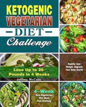 portada Ketogenic Vegetarian Diet Challenge: 4-Week Keto Vegetarian Diet Meal Plan Challenge - Rapidly Lose Weight, Upgrade Your Body Health - Lose Up to 20 P (en Inglés)