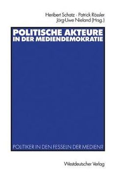 Politische Akteure in Der Mediendemokratie: Politiker in Den Fesseln Der Medien? (en Alemán)