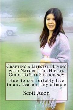 portada Crafting a Lifestyle Living with Nature. The Hippies Guide To Self Sufficiency: How to comfortably live in any season, any climate (en Inglés)