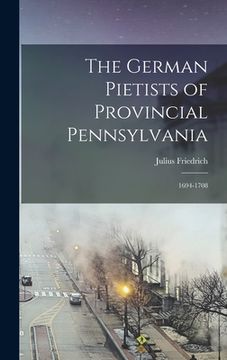portada The German Pietists of Provincial Pennsylvania: 1694-1708 (en Inglés)