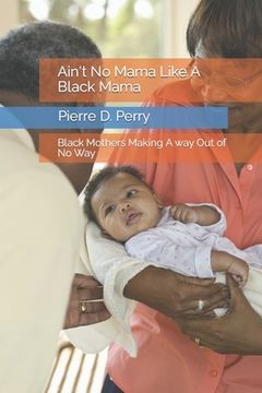 portada Ain't No Mama Like A Black Mama: Black Mothers Making A way Out of No Way (in English)