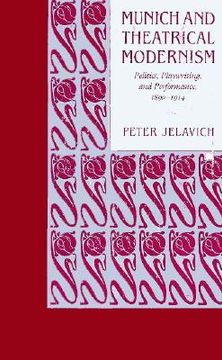 portada munich and theatrical modernism: politics, playwriting, and performance, 1890-1914 (en Inglés)