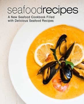 portada Seafood Recipes: A New Seafood Cookbook Filled with Delicious Seafood Recipes (en Inglés)