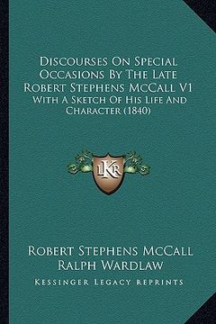 portada discourses on special occasions by the late robert stephens mccall v1: with a sketch of his life and character (1840) (en Inglés)