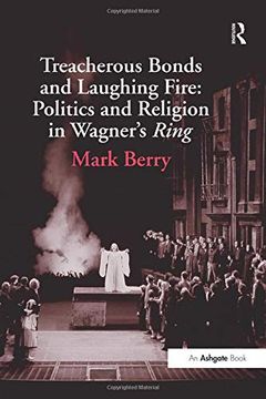 portada Treacherous Bonds and Laughing Fire: Politics and Religion in Wagner'S Ring (in English)