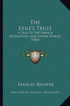 portada the exile's trust: a tale of the french revolution, and other stories (1869) (en Inglés)