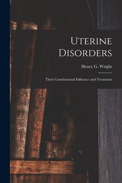 portada Uterine Disorders: Their Constitutional Influence and Treatment (en Inglés)
