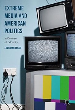 portada Extreme Media and American Politics: In Defense of Extremity