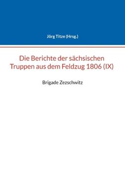portada Berichte der sächsischen Truppen aus dem Feldzug 1806 (IX): Brigade Zezschwitz (en Alemán)