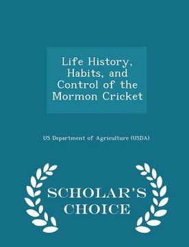 portada Life History, Habits, and Control of the Mormon Cricket - Scholar's Choice Edition (en Inglés)