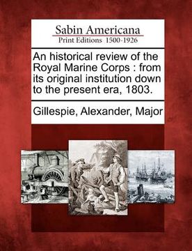 portada an historical review of the royal marine corps: from its original institution down to the present era, 1803. (en Inglés)