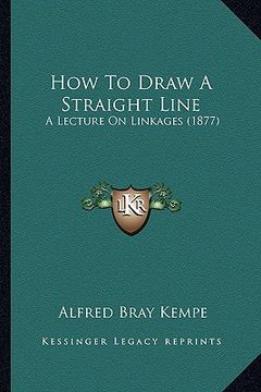 portada how to draw a straight line: a lecture on linkages (1877) (en Inglés)