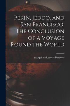 portada Pekin, Jeddo, and San Francisco. The Conclusion of a Voyage Round the World (en Inglés)