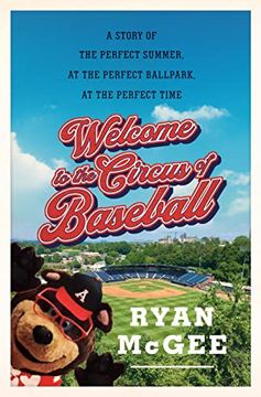 portada Welcome to the Circus of Baseball: A Story of the Perfect Summer at the Perfect Ballpark at the Perfect Time (Hardback) (en Inglés)