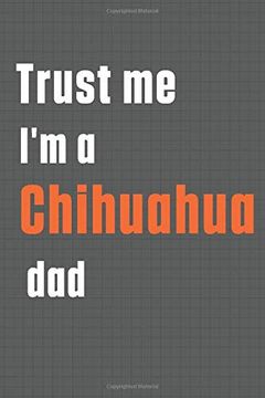 portada Trust me i'm a Chihuahua Dad: For Chihuahua dog dad (en Inglés)
