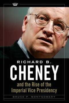 portada Richard B. Cheney and the Rise of the Imperial Vice Presidency (en Inglés)