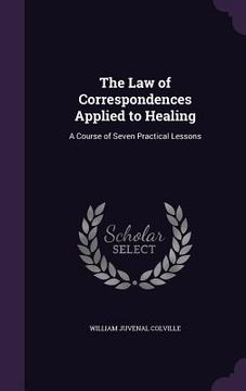 portada The Law of Correspondences Applied to Healing: A Course of Seven Practical Lessons (en Inglés)
