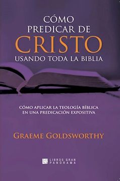 Libro Como Predicar de Cristo Usando Toda la Biblia, Graeme Goldsworthy,  ISBN 9780980629378. Comprar en Buscalibre