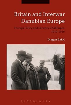 portada Britain and Interwar Danubian Europe: Foreign Policy and Security Challenges, 1919-1936 